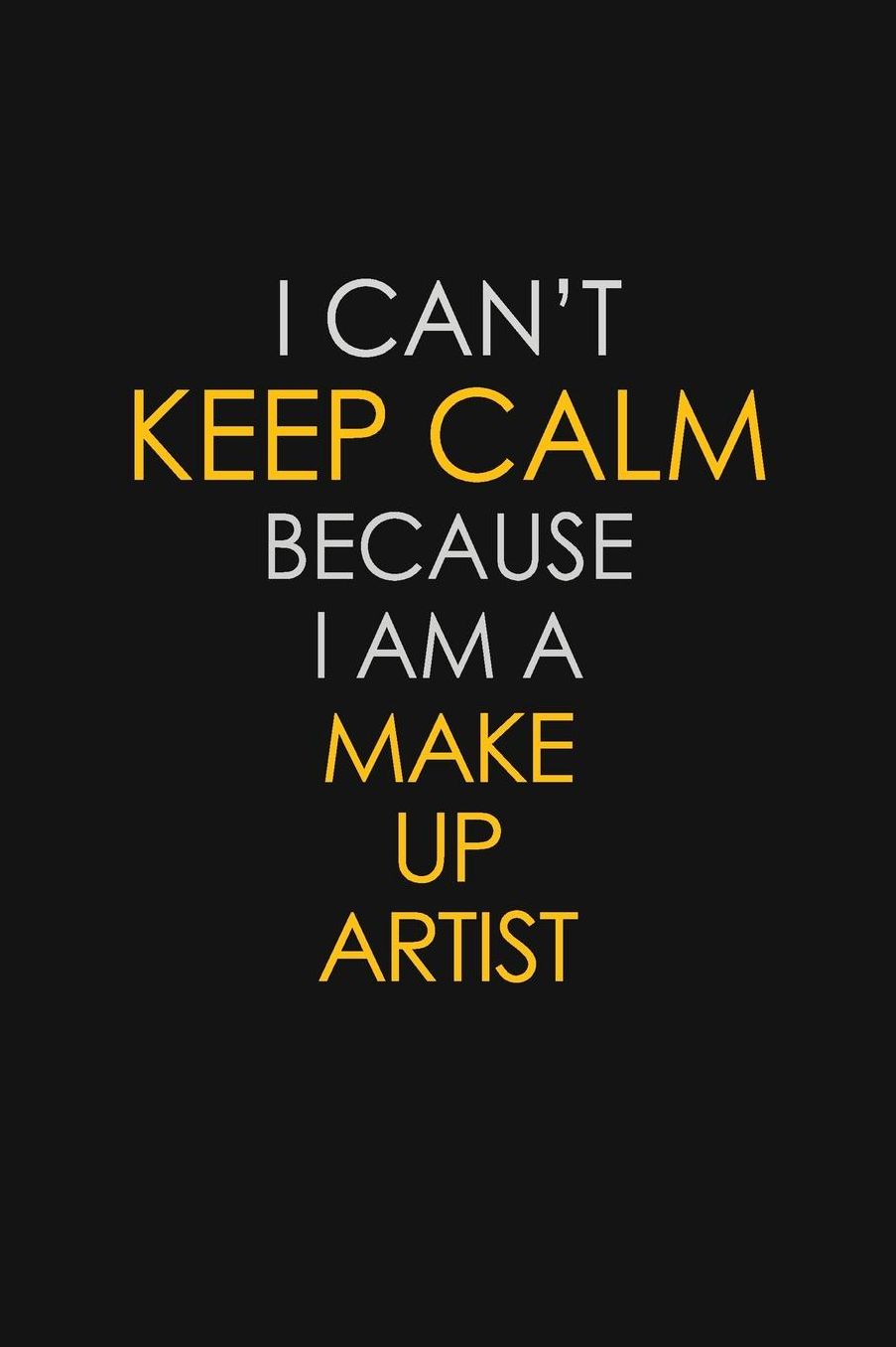 I Can't Keep Calm Because I Am A Make Up Artist: Motivational: 6X9 unlined 129 pages Notebook writing journal