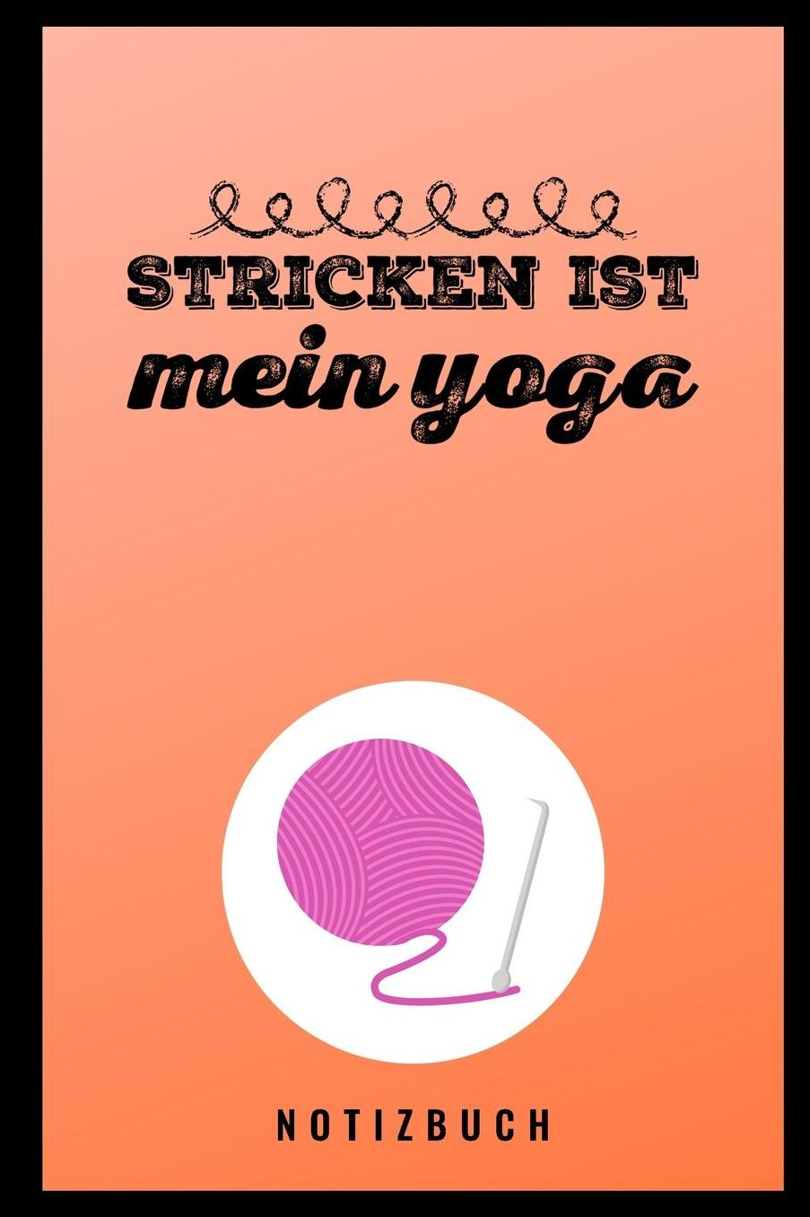 Stricken Ist Mein Yoga Notizbuch: A5 Notizbuch gepunktet als Geschenk fï¿½r Strick-Begeisterte Strickmuster Buch Strickmusterheft Strickbuch Tagebuch Journal