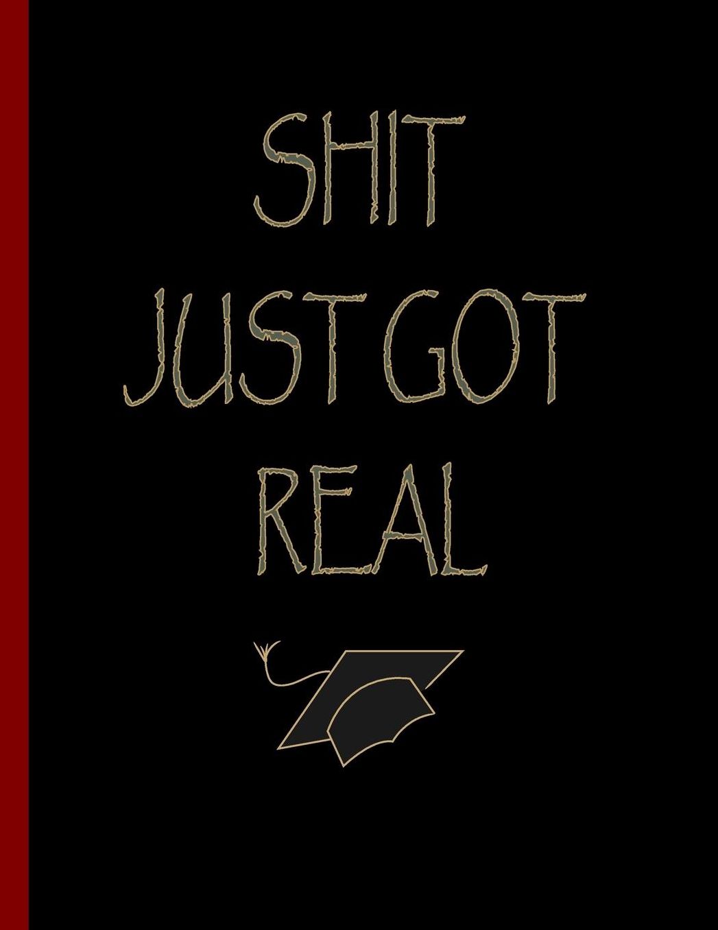 Shit Just Got Real: Funny Notebook, Blank Lined Journal, Perfect Graduation Gift, Great alternative to a card - 100 Pages, College Ruled. 8.5x11 inch