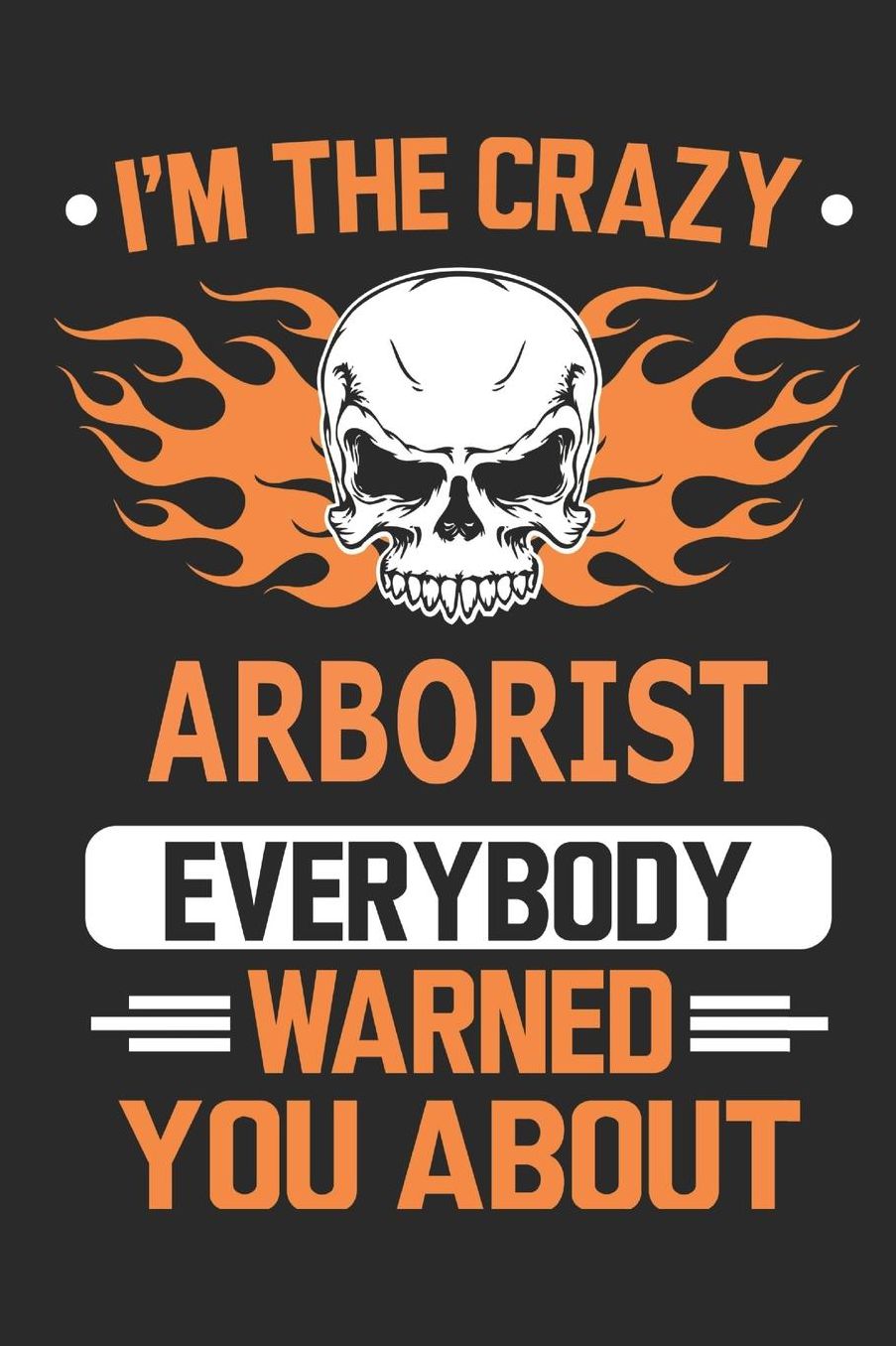 I`m the crazy arborist everybody warned you about: Blank Lined Notebook Journal Book with 110 Pages
