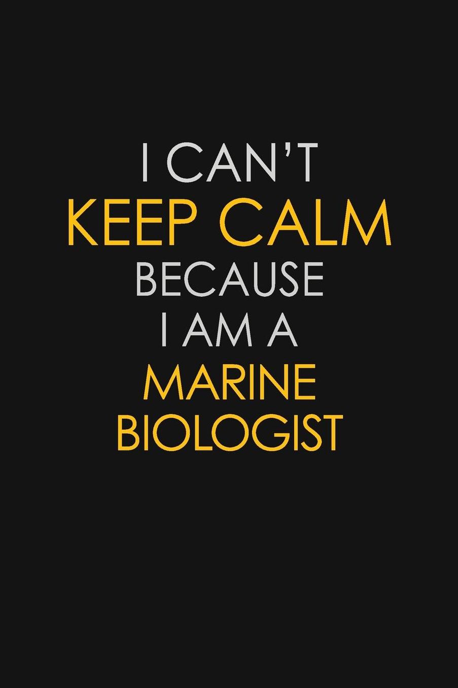I Can't Keep Calm Because I Am A Marine Biologist: Motivational: 6X9 unlined 129 pages Notebook writing journal