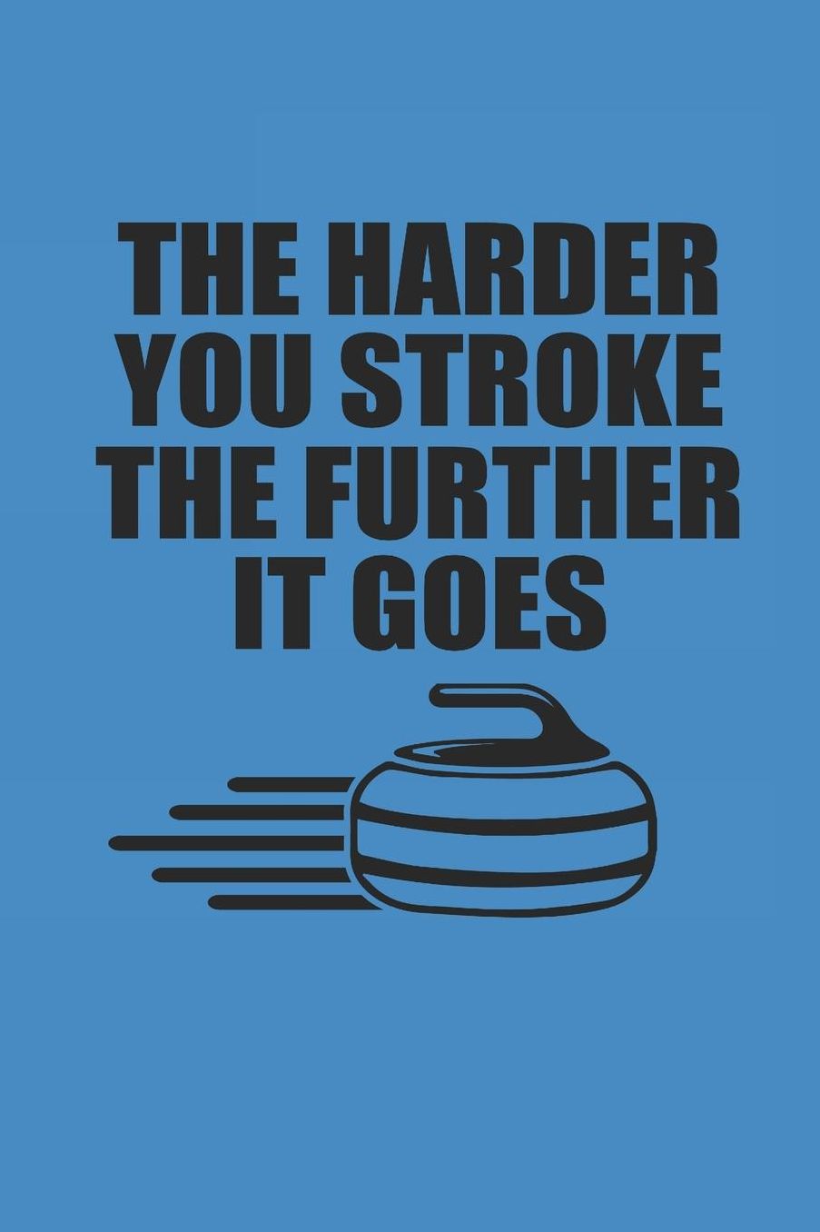 The Harder You Stroke the Further It Goes: Curl Notizbuch Curling Notebook Sport Journal 6x9 kariert