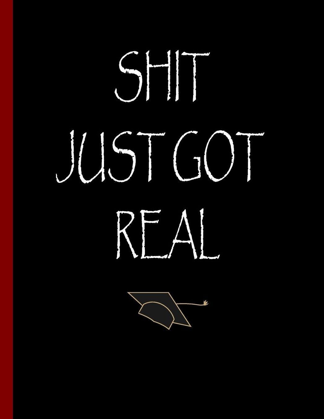 Shit Just Got Real: Lined Blank Notebook Journal/Composition Notebook - 100 Pages, College Ruled. 8.5x11 inch Funny Notebook, Perfect Graduation Gift, Great alternative to a card