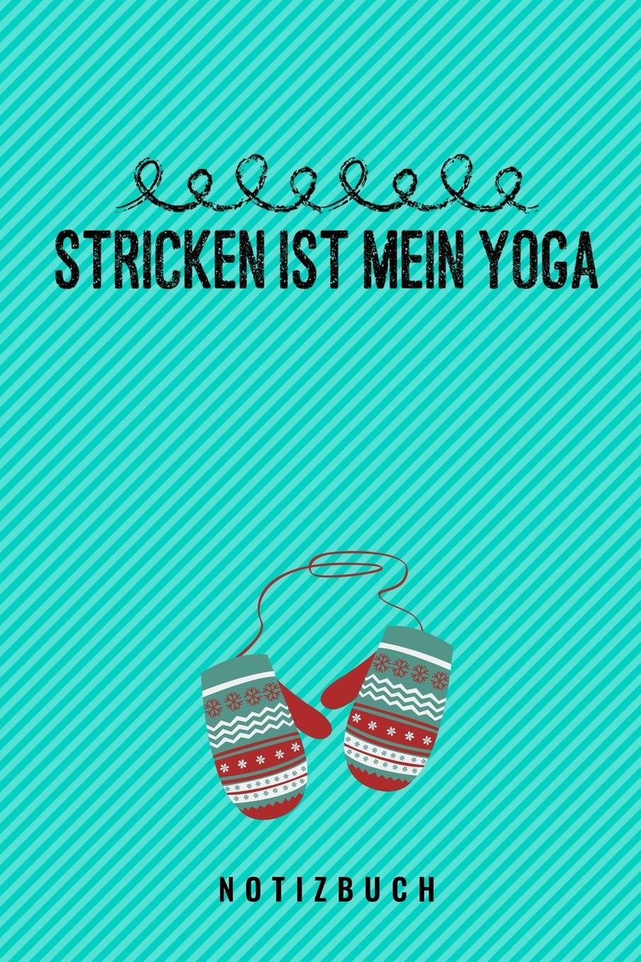 Stricken Ist Mein Yoga Notizbuch: A5 Notizbuch liniert als Geschenk fï¿½r Strick-Begeisterte Strickmuster Buch Strickmusterheft Strickbuch Tagebuch Journal