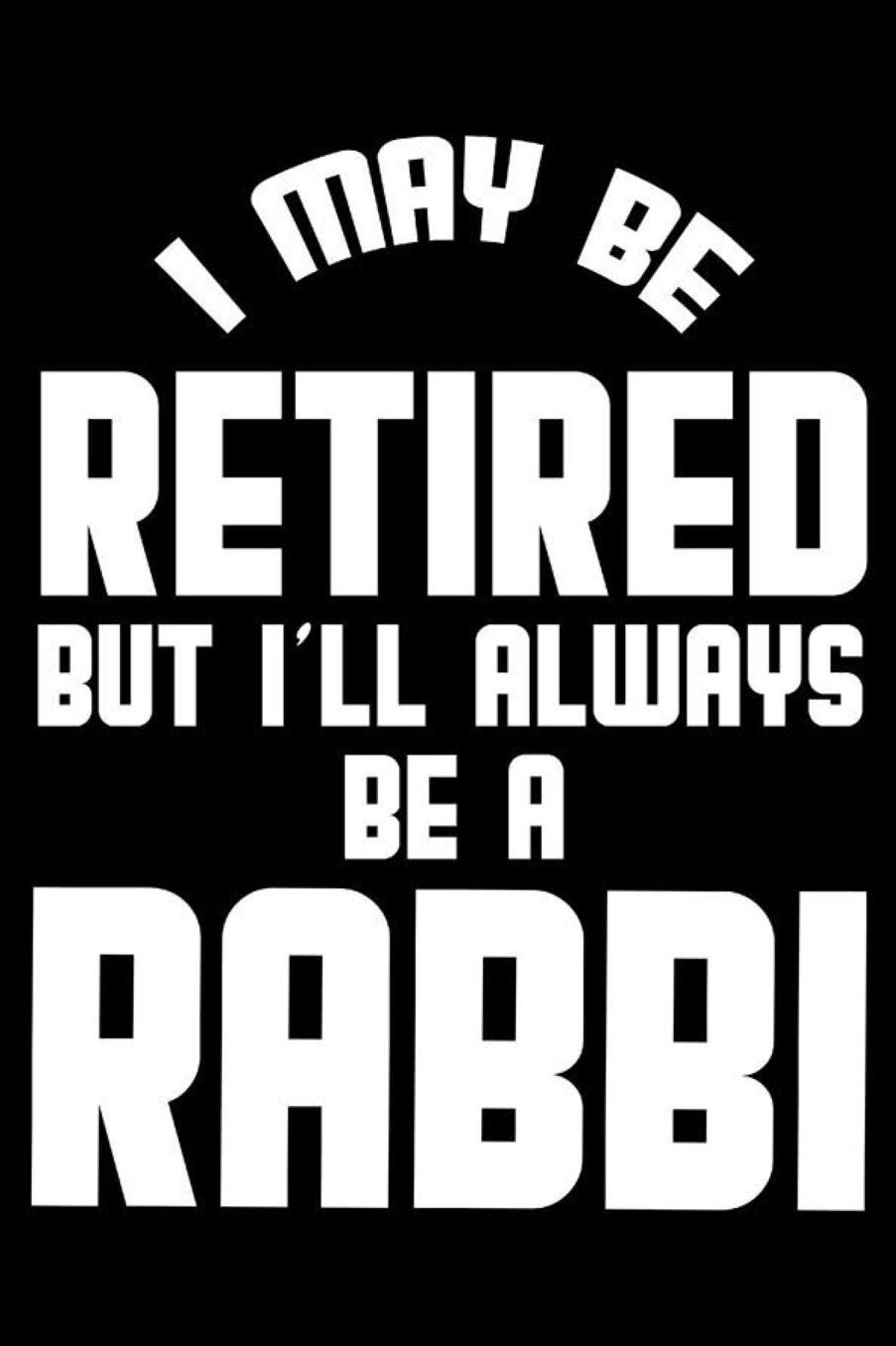 I May Be Retired But I'll Always Be A Rabbi: Retirement Journal, Keepsake Book, Composition Notebook, Gratitude Diary For Retired Rabbis