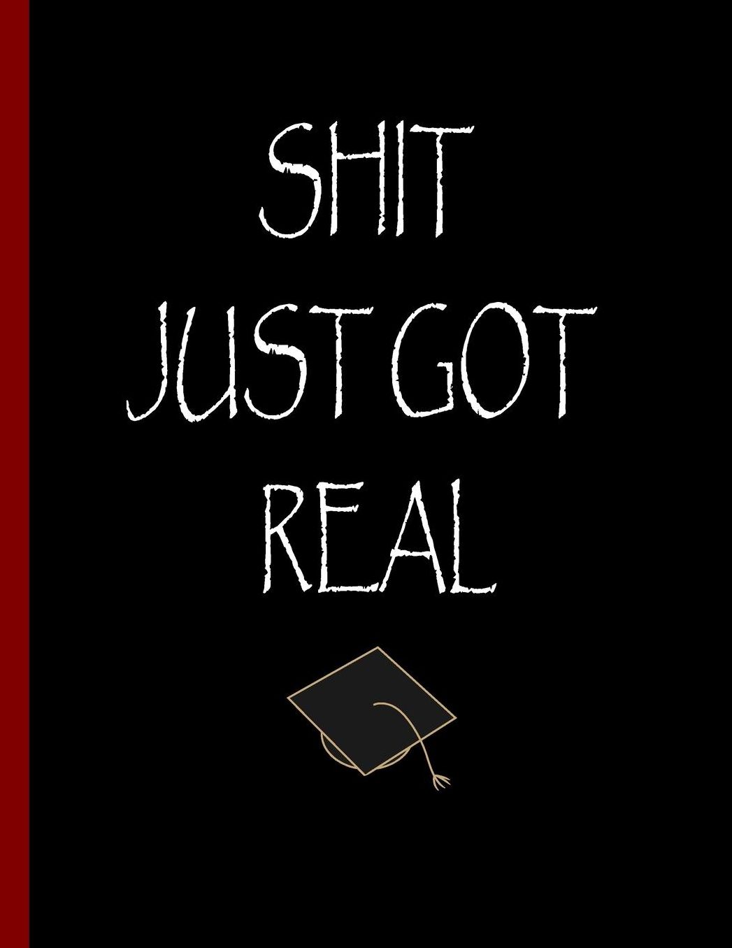 Shit Just Got Real: Funny Notebook, Blank Lined Journal, Perfect Graduation Gift, Great alternative to a card - 100 Pages, College Ruled. 8.5x11 inch