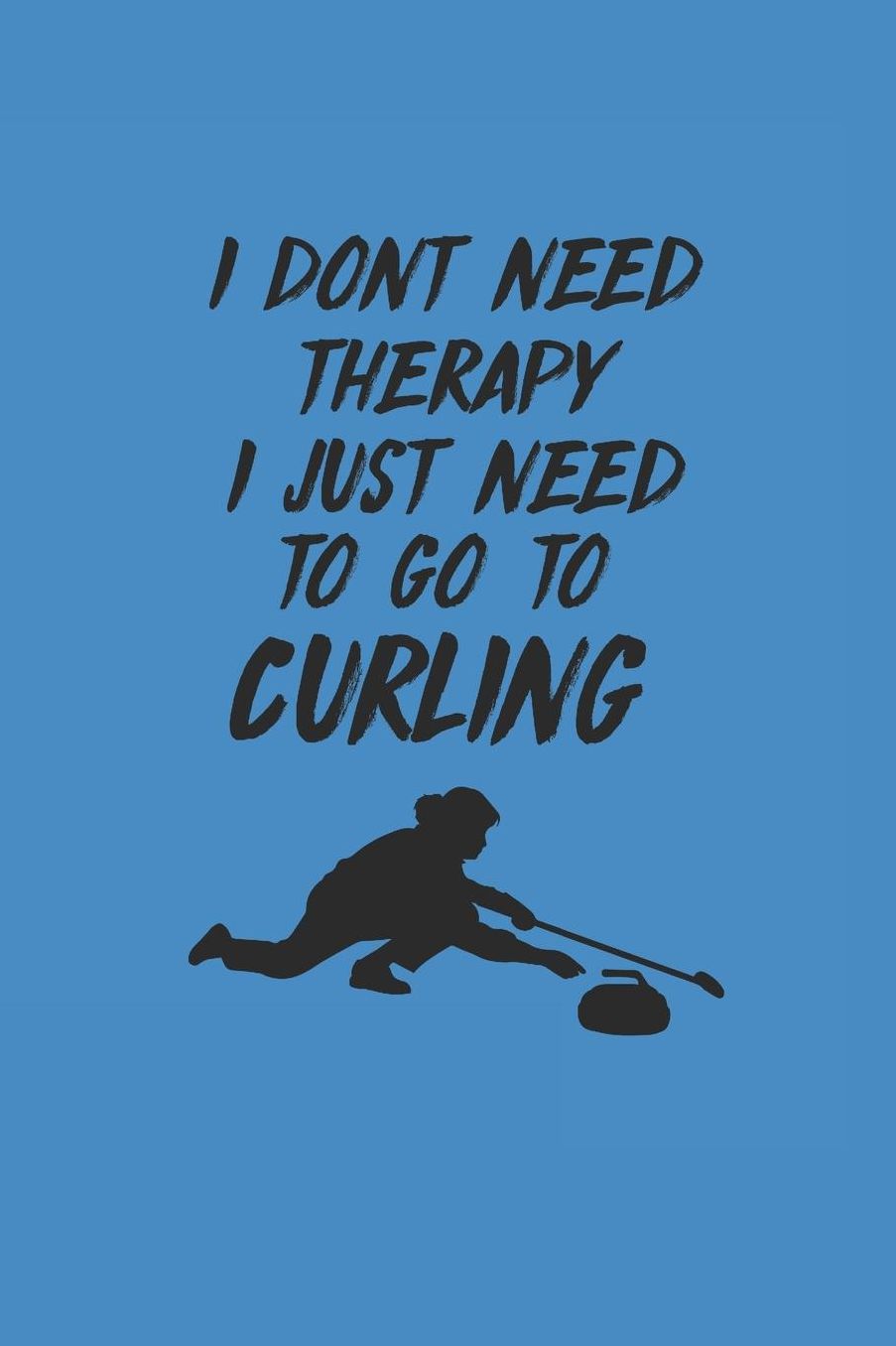 I Dont Need Therapy I Just Need to Go to Curling: Curl Notizbuch Curling Notebook Sport Journal 6x9 kariert