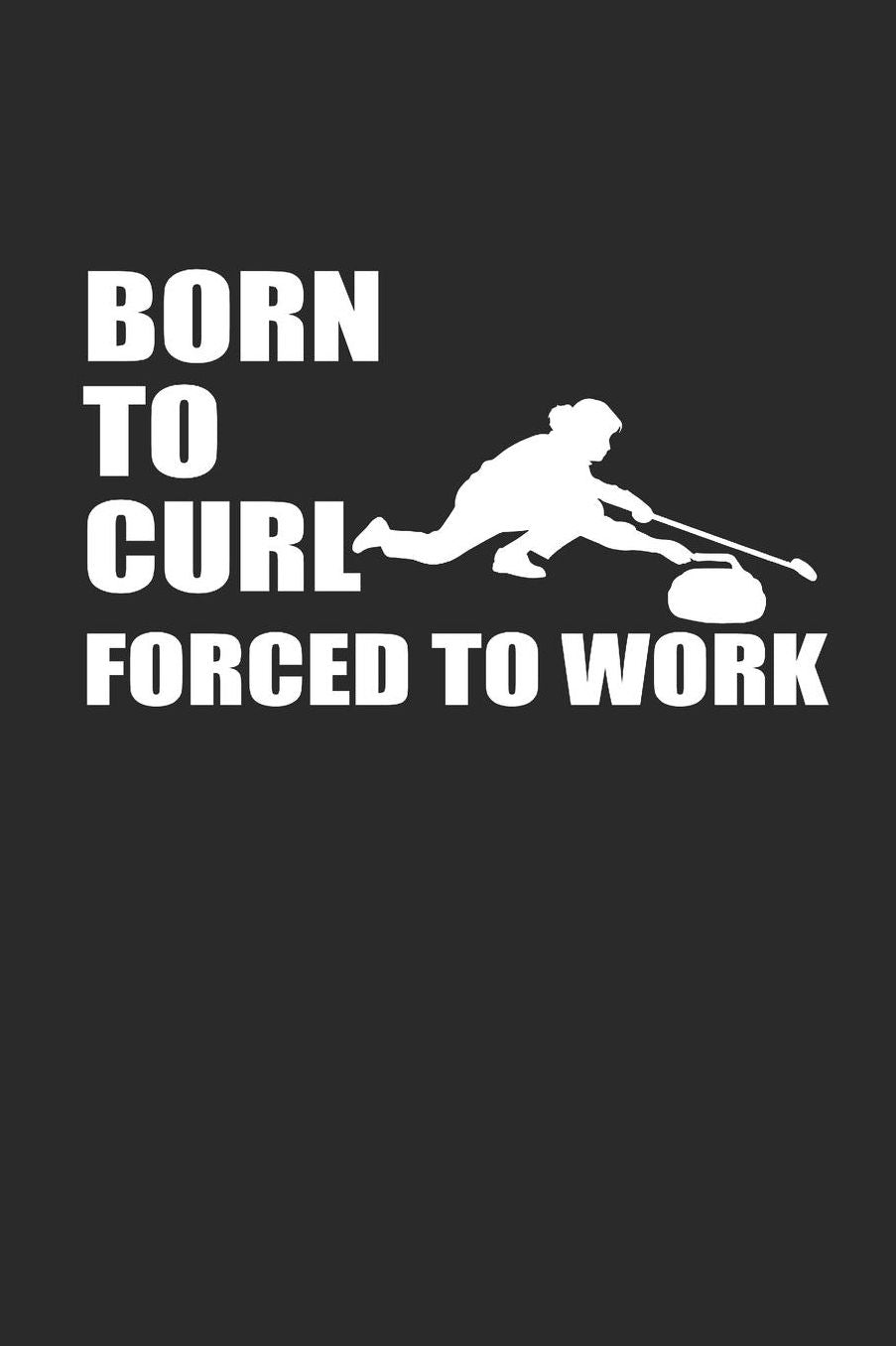 Born to Curl Forced to Work: Curl Notizbuch Curling Notebook Sport Journal 6x9 kariert squared