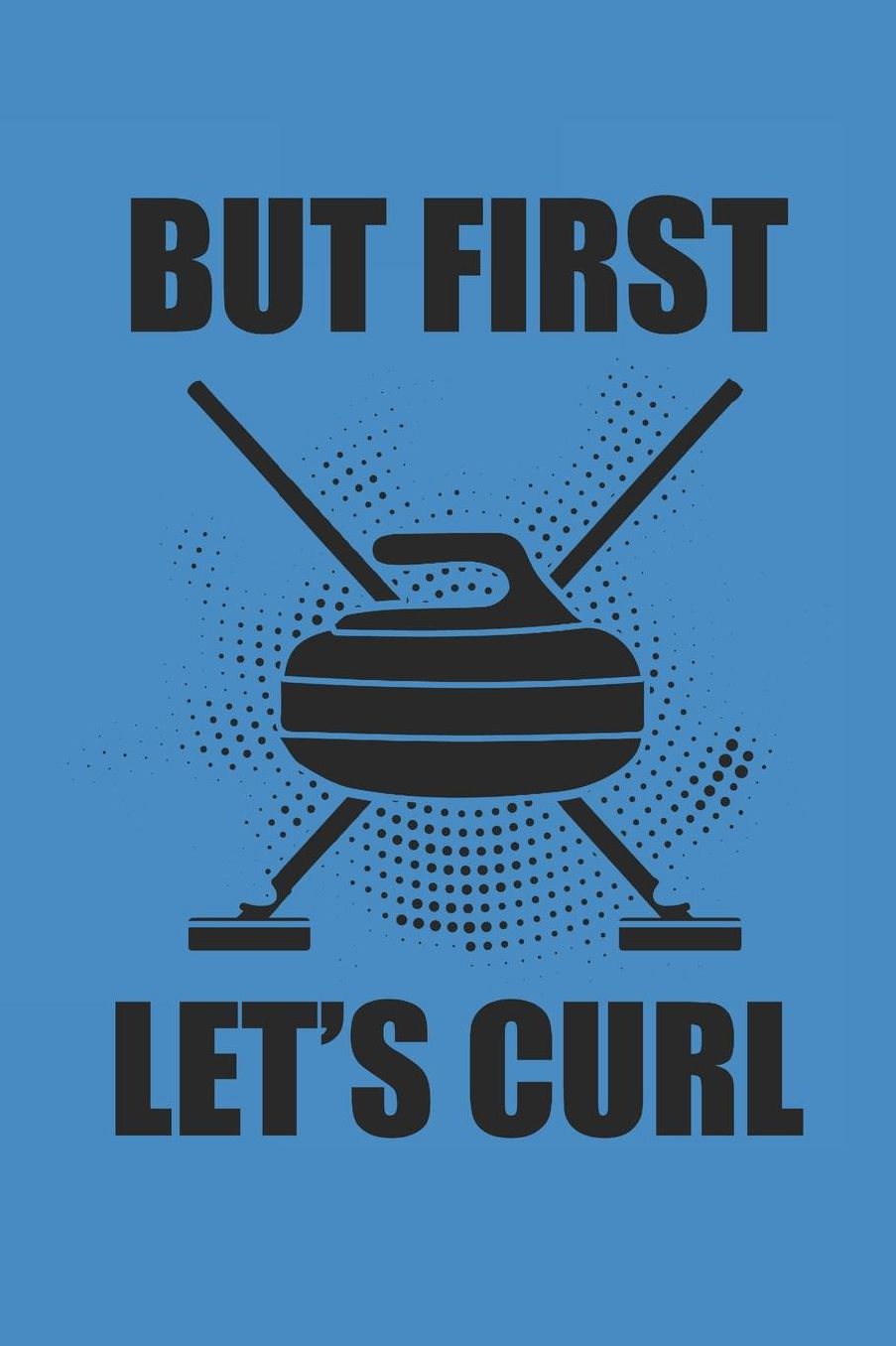 But First Let's Curl: Curl Notizbuch Curling Notebook Sport Journal 6x9 kariert