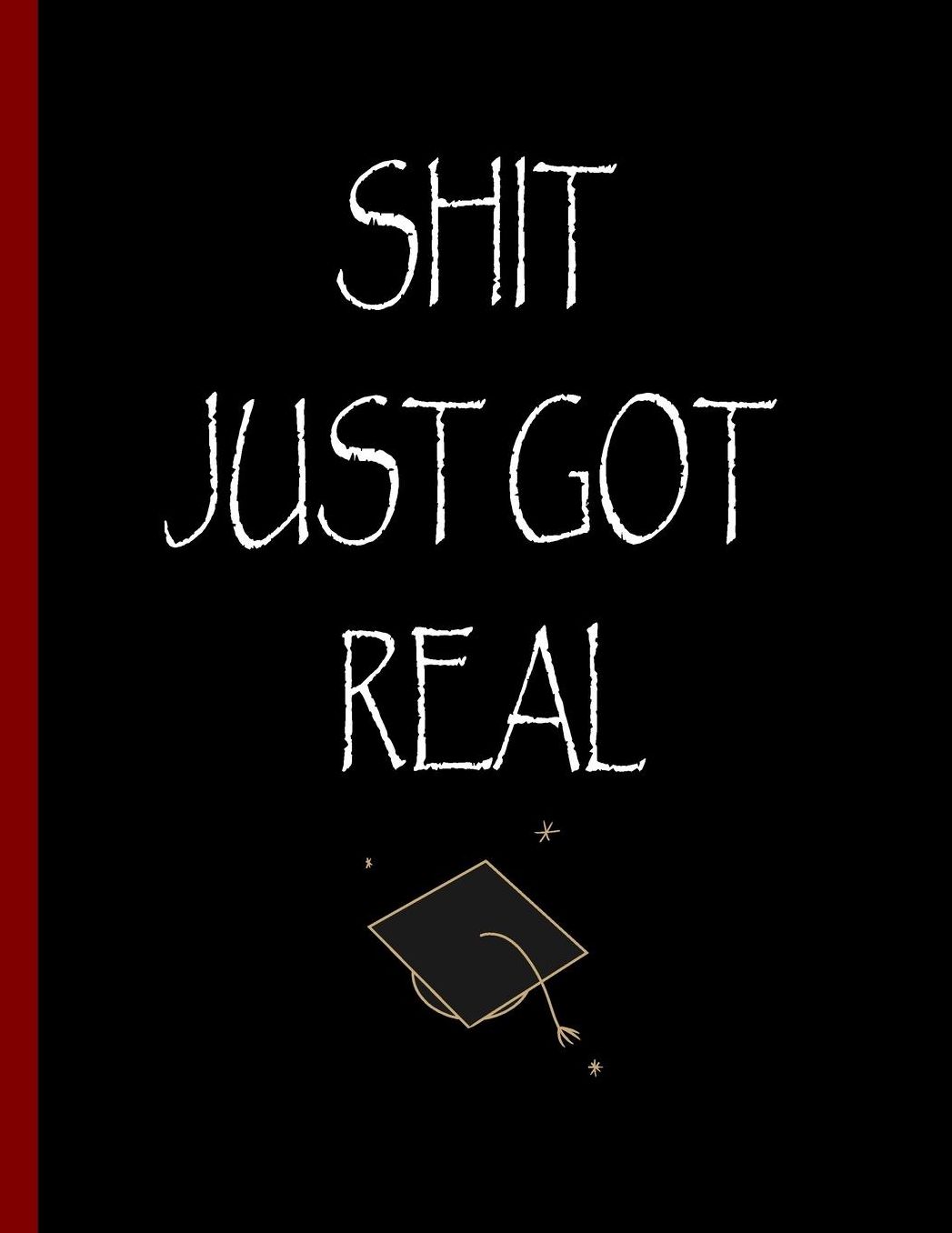 Shit Just Got Real: Funny Notebook, Blank Lined Journal, Perfect Graduation Gift, Great alternative to a card - 100 Pages, College Ruled. 8.5x11 inch