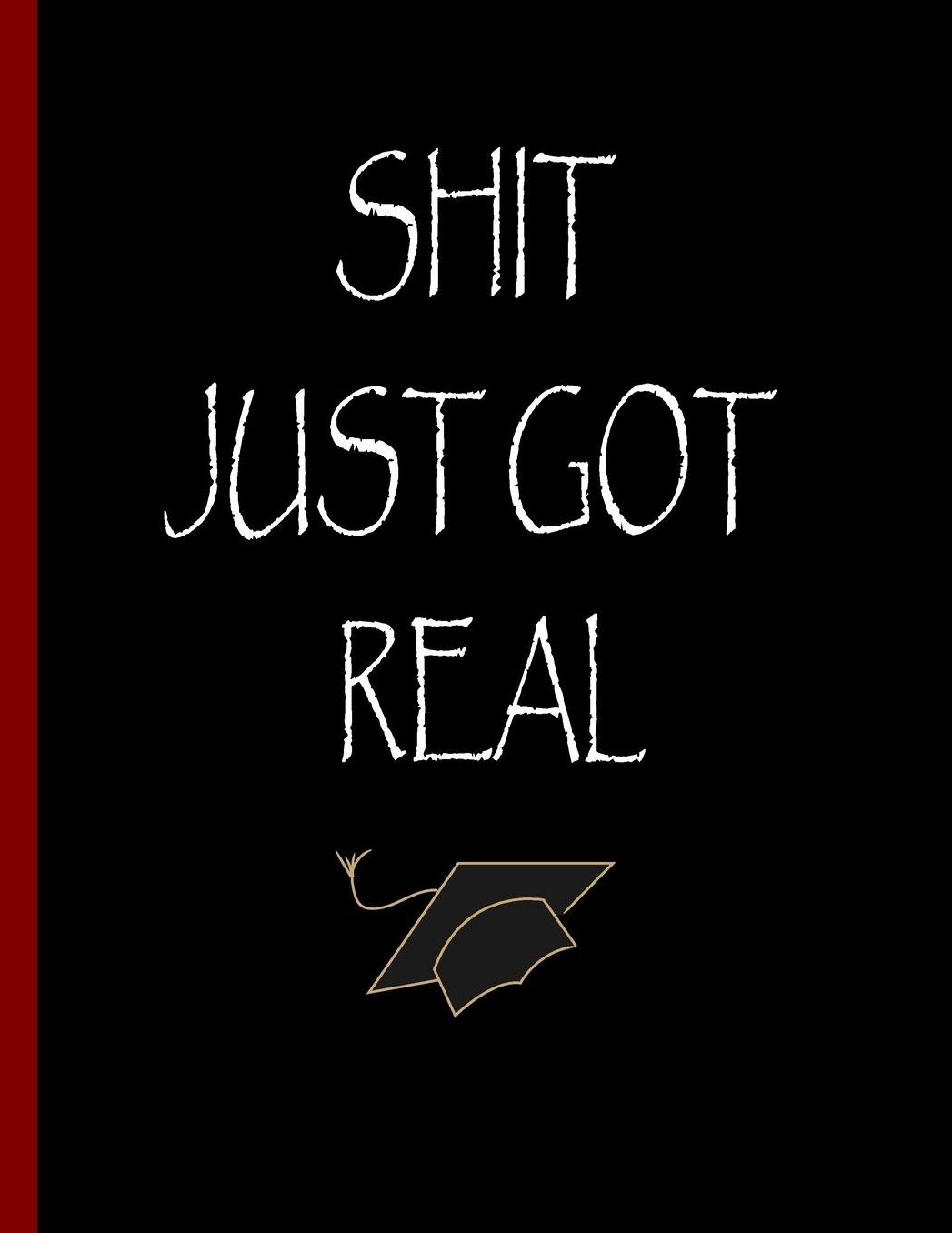Shit Just Got Real: Funny Notebook, Blank Lined Journal, Perfect Graduation Gift, Great alternative to a card - 100 Pages, College Ruled. 8.5x11 inch