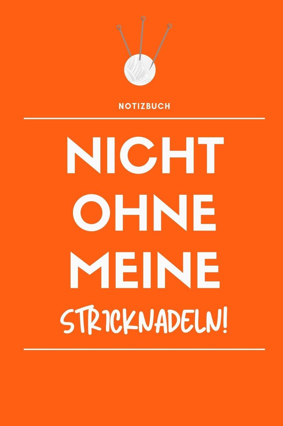 Nicht Ohne Meine Stricknadeln Notizbuch!: A5 Notizbuch gepunktet als Geschenk fï¿½r Strick-Begeisterte Strickmuster Buch Strickmusterheft Strickbuch Tagebuch Journal