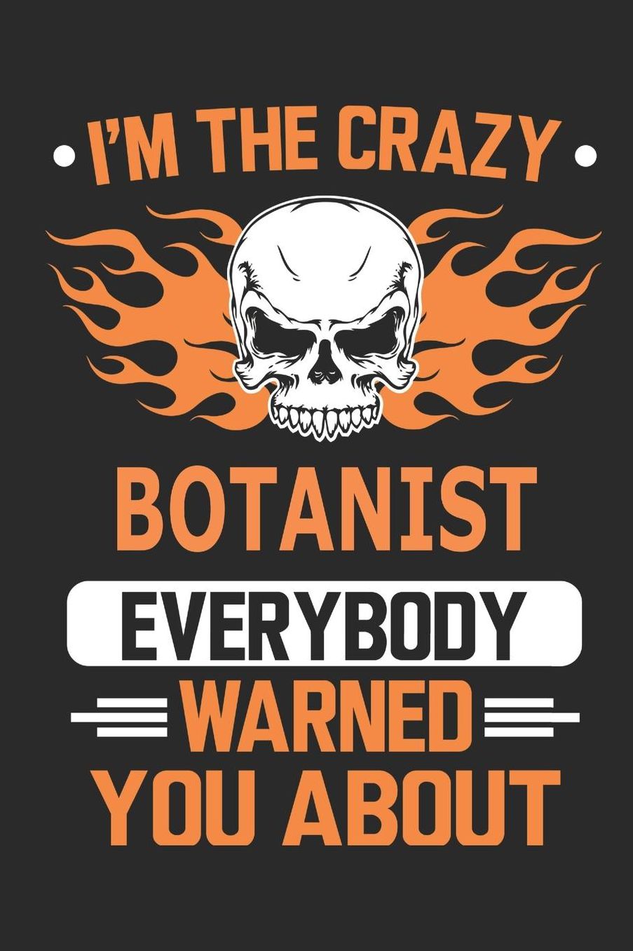 I`m the crazy botanist everybody warned you about: Blank Lined Notebook Journal Book with 110 Pages