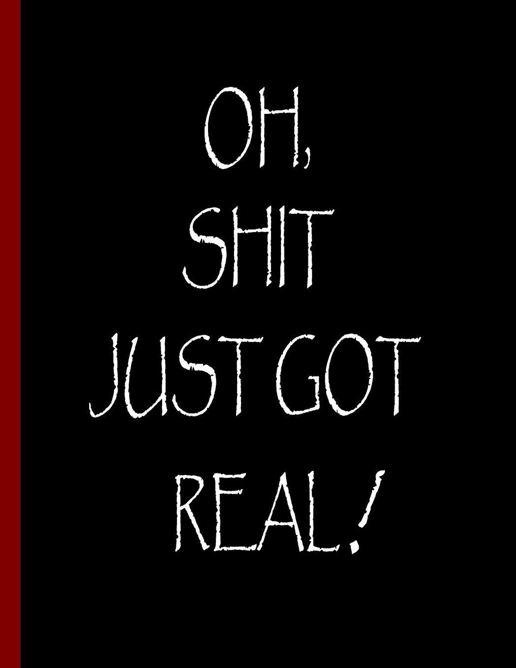 Oh, Sh*t Just Got Real!: Funny Notebook, Blank Lined Journal, Perfect Graduation Gift, Great alternative to a card - 100 Pages, College Ruled. 8.5x11 inch