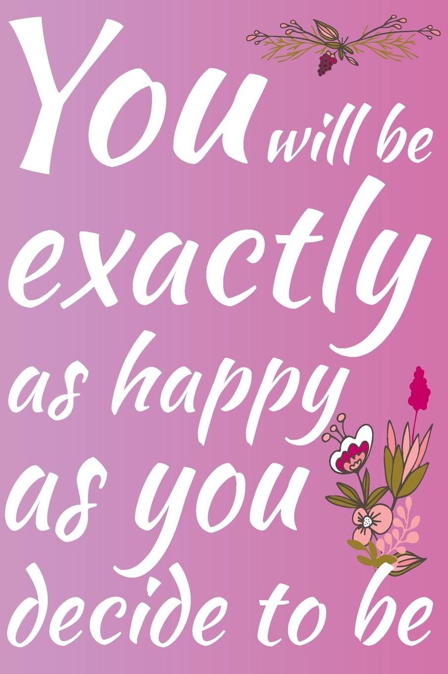You Will Be Exactly As Happy As You Decide To Be: Blank Journal With Dotted Grid Paper - Bullet Notebook To Organize Your Life