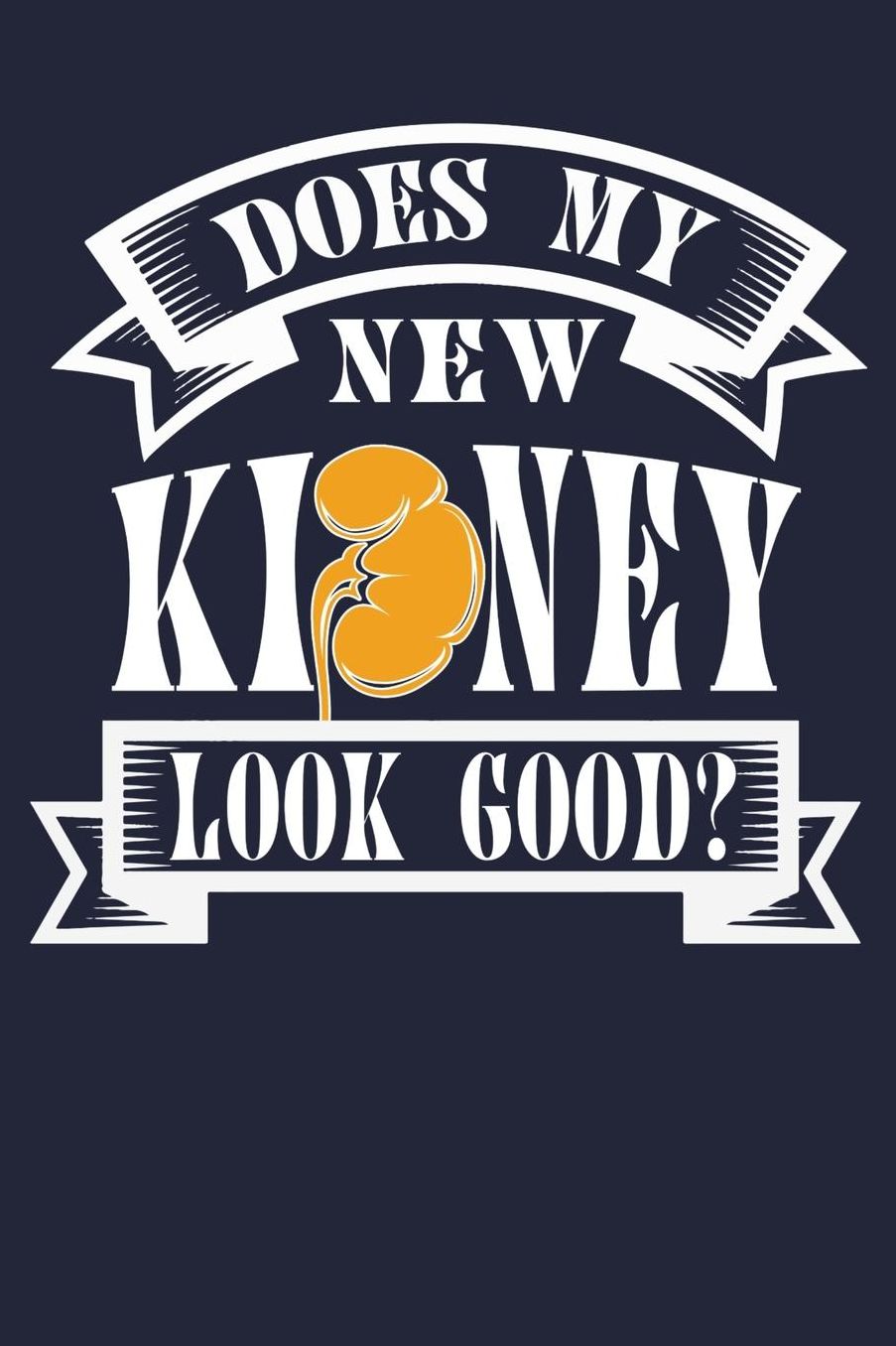 Does My New Kidney Look Good?: Organ Donation Awareness Lined Journal