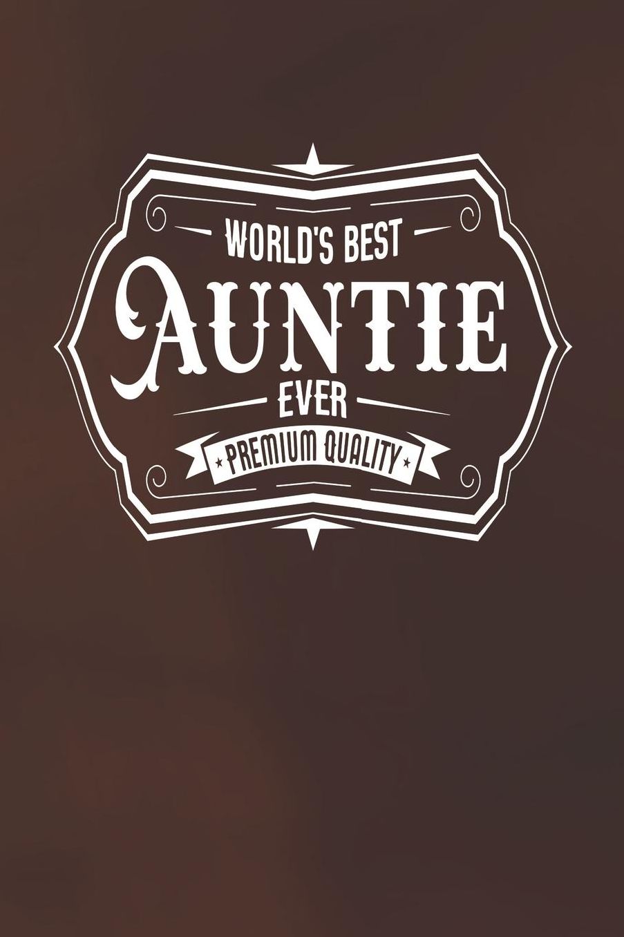 World's Best Auntie Ever Premium Quality: Family life Grandma Mom love marriage friendship parenting wedding divorce Memory dating Journal Blank Lined Note Book Gift