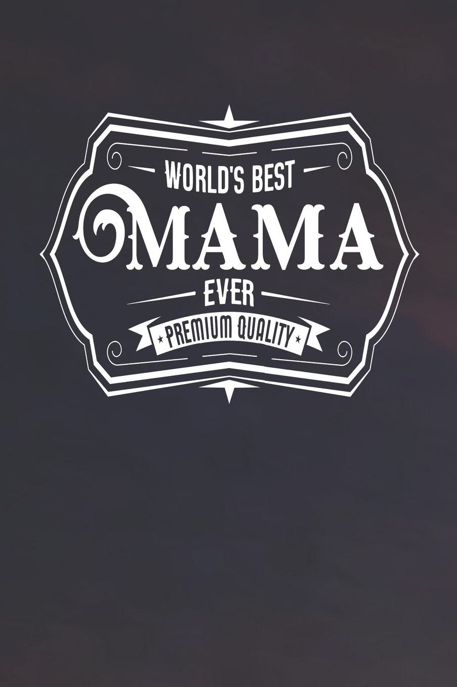 World's Best Mama Ever Premium Quality: Family life Grandma Mom love marriage friendship parenting wedding divorce Memory dating Journal Blank Lined Note Book Gift