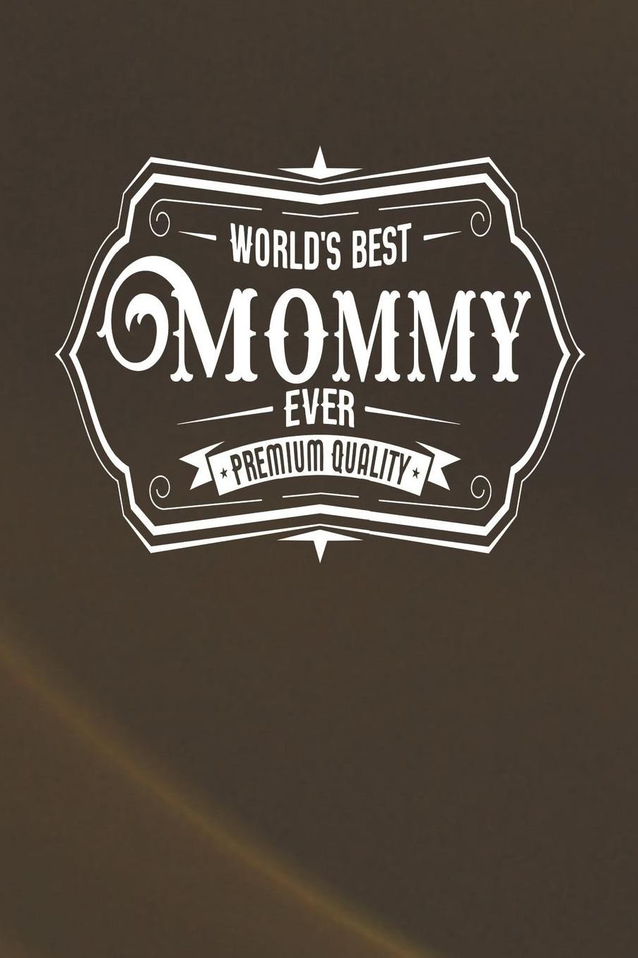 World's Best Mommy Ever Premium Quality: Family life Grandma Mom love marriage friendship parenting wedding divorce Memory dating Journal Blank Lined Note Book Gift