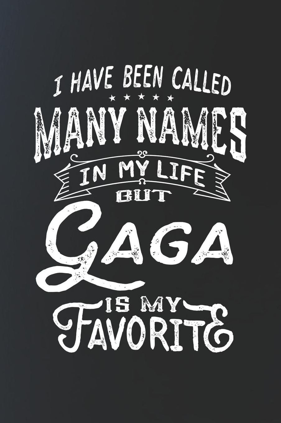 I Have Been Called Many Names in Life But Gaga Is My Favorite: Family life Grandma Mom love marriage friendship parenting wedding divorce Memory dating Journal Blank Lined Note Book Gift