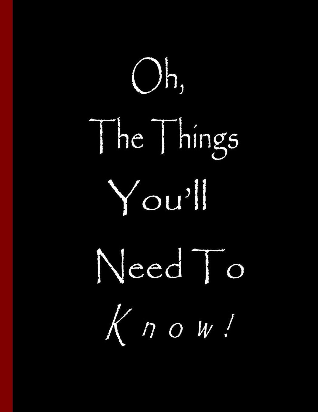 Oh, the things you'll need to know!: Funny Notebook, Blank Lined Journal, Perfect Graduation Gift, Great alternative to a card - 100 Pages, College Ruled. 8.5x11 inch
