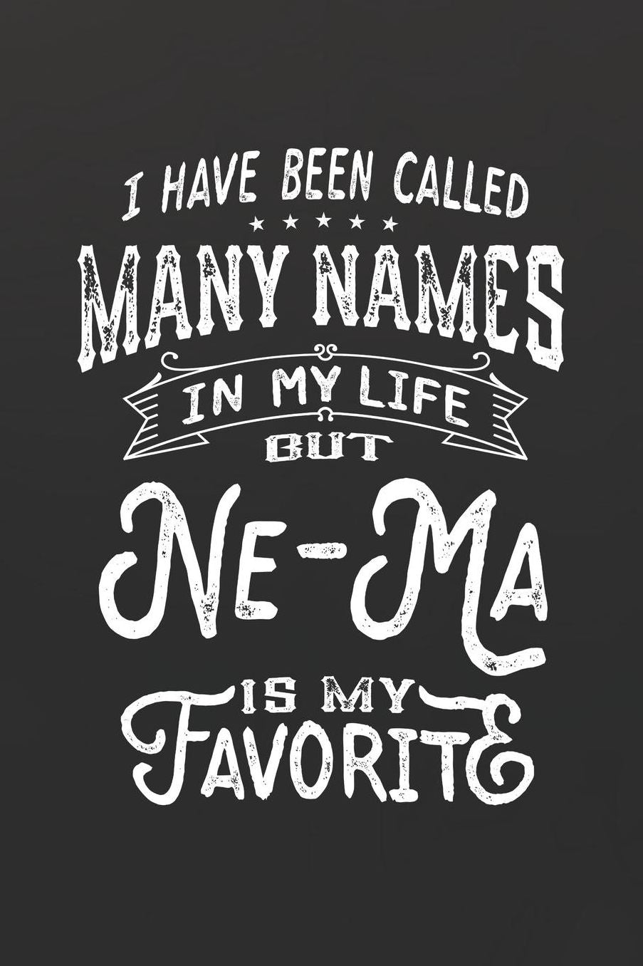 I Have Been Called Many Names in Life But Ne-Ma Is My Favorite: Family life Grandma Mom love marriage friendship parenting wedding divorce Memory dating Journal Blank Lined Note Book Gift