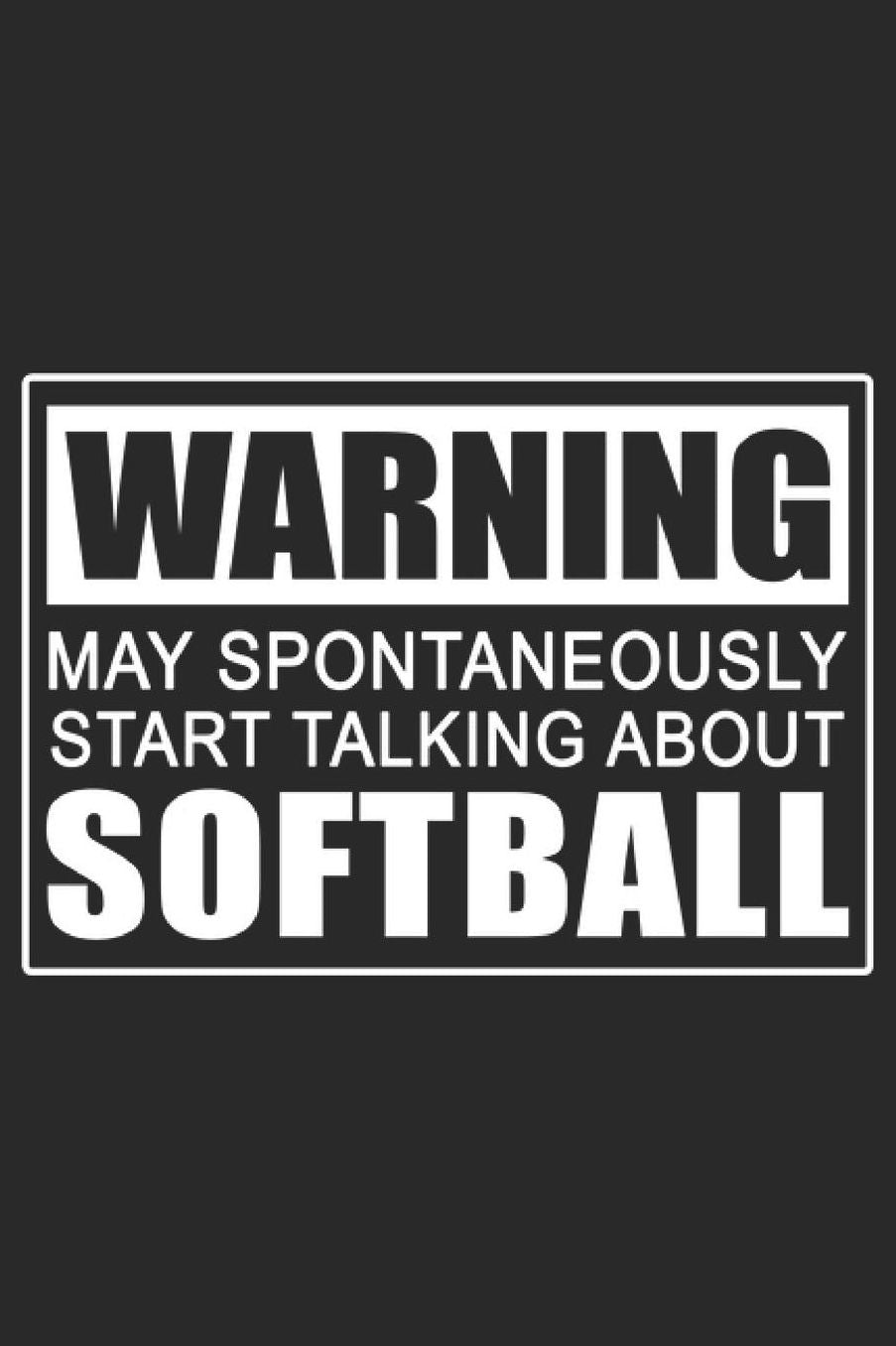 Warning May Spontaneously Start Talking About Softball: Small Lined Funny Softball Fan Journal / Notebook (6 x 9)
