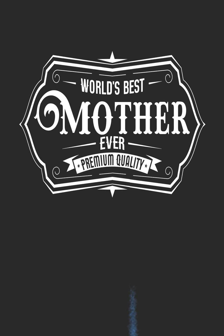World's Best Mother Ever Premium Quality: Family life Grandma Mom love marriage friendship parenting wedding divorce Memory dating Journal Blank Lined Note Book Gift