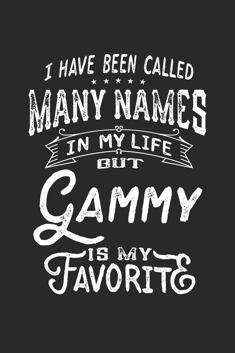 I Have Been Called Many Names in Life But Gammy Is My Favorite: Family life Grandma Mom love marriage friendship parenting wedding divorce Memory dating Journal Blank Lined Note Book Gift