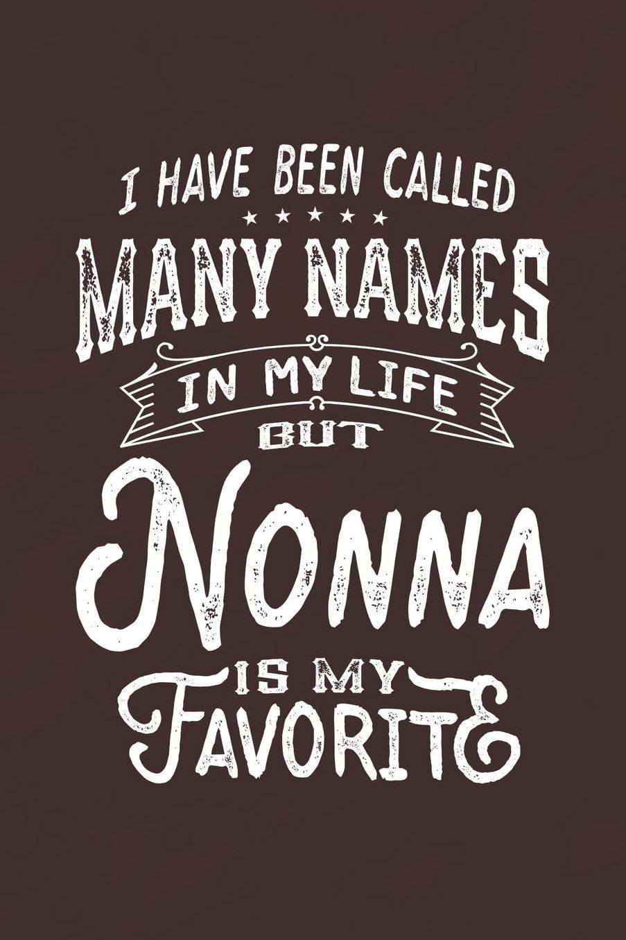I Have Been Called Many Names in Life But Nonna Is My Favorite: Family life Grandma Mom love marriage friendship parenting wedding divorce Memory dating Journal Blank Lined Note Book Gift