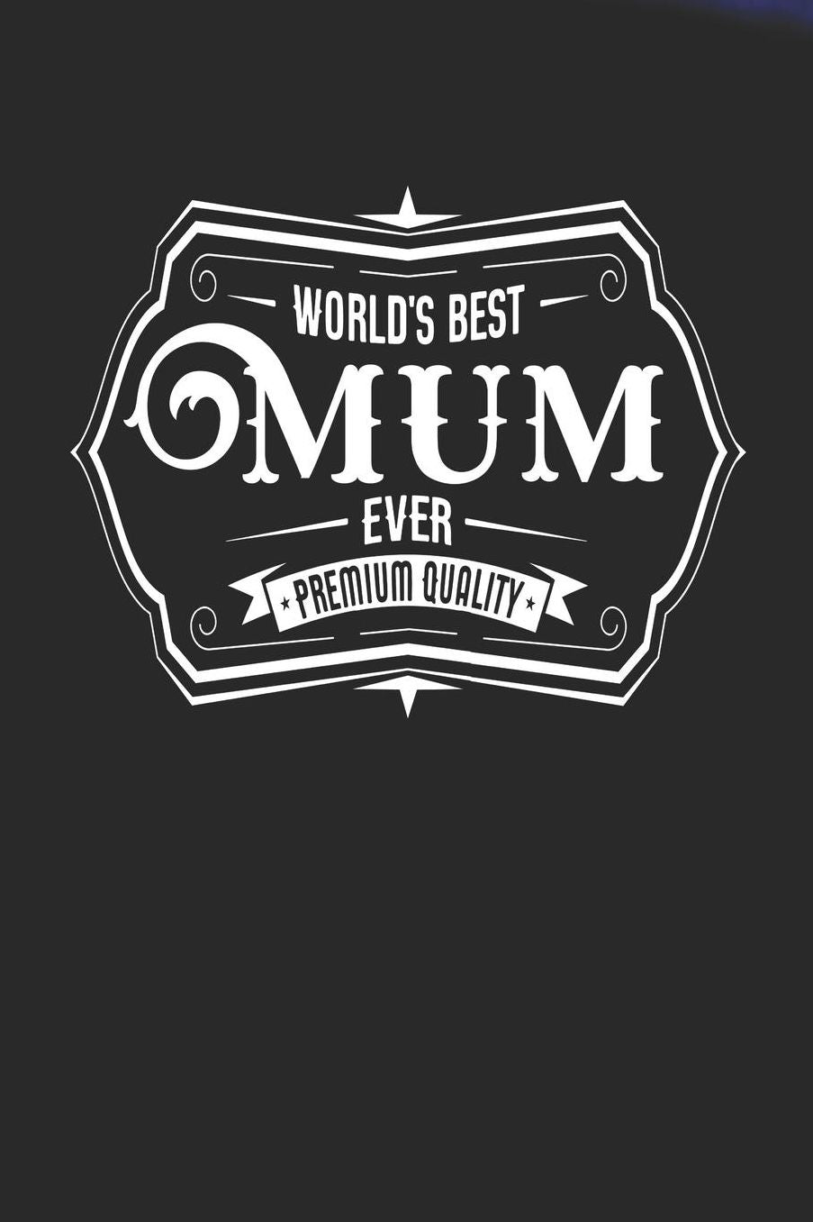 World's Best Mum Ever Premium Quality: Family life Grandma Mom love marriage friendship parenting wedding divorce Memory dating Journal Blank Lined Note Book Gift