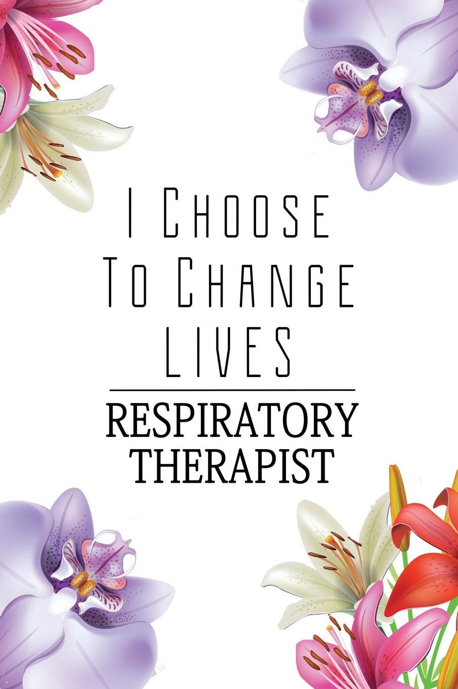 Respiratory Therapist: I Choose To Change Lives: 6x9 Ruled Notebook, Journal, Daily Diary, Organizer, Planner
