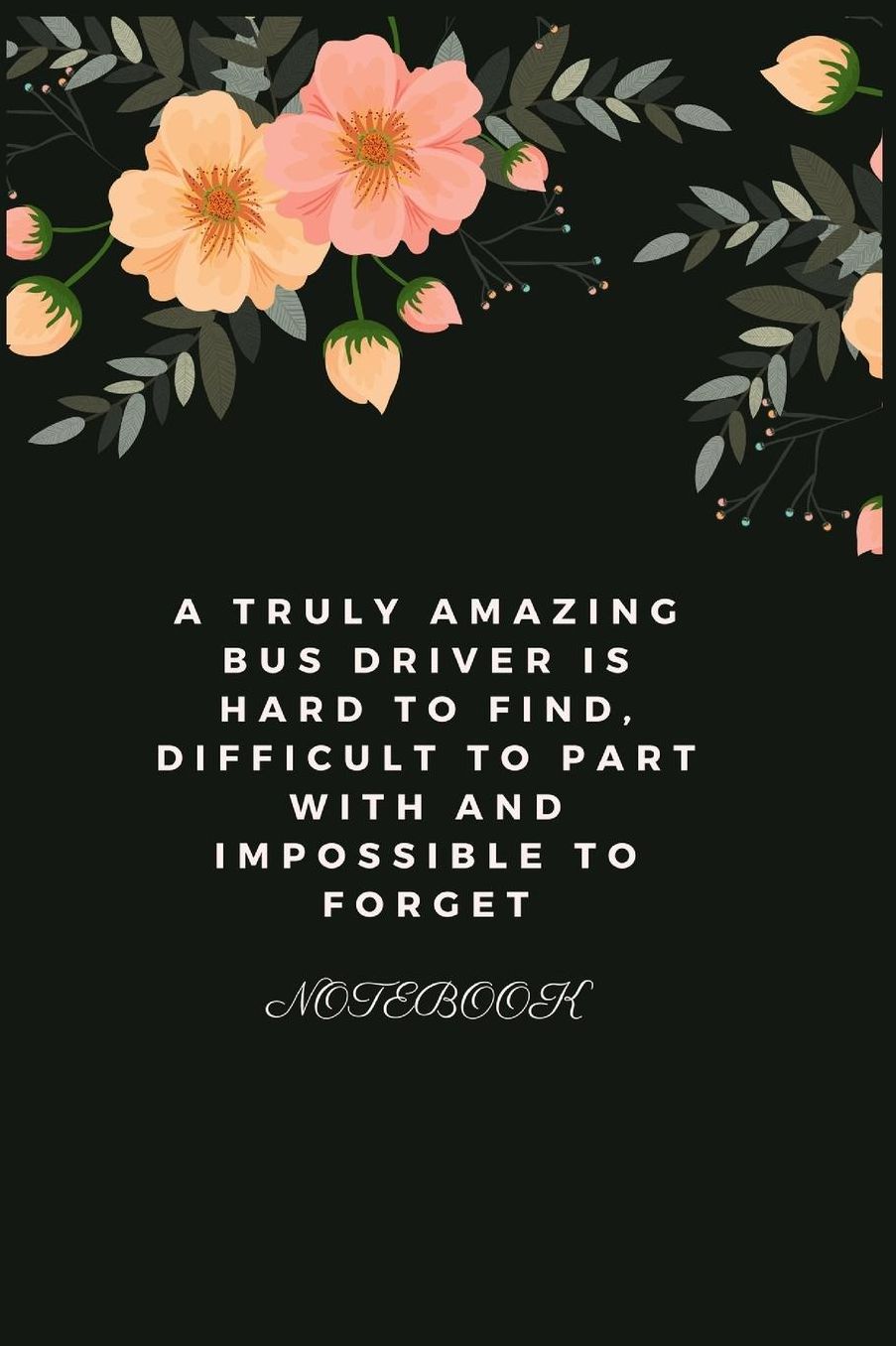 A Truly Amazing Bus Driver Is Hard To Find, Difficult To Part With And Impossible To Forget: Blank Lined Notebook Journal & Planner Funny Humor Composition or Notebook Appreciation Day Gift