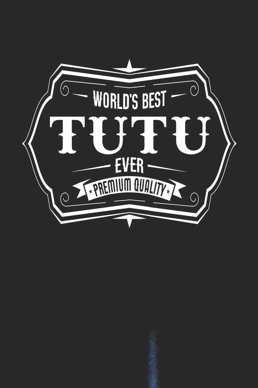 World's Best Tutu Ever Premium Quality: Family life Grandma Mom love marriage friendship parenting wedding divorce Memory dating Journal Blank Lined Note Book Gift