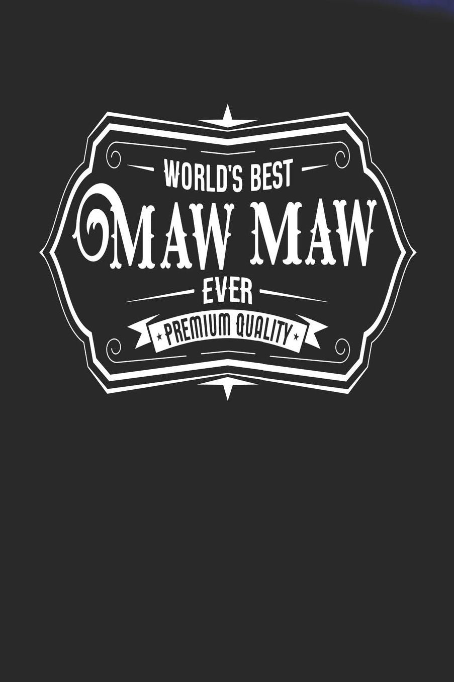 World's Best Maw Maw Ever Premium Quality: Family life Grandma Mom love marriage friendship parenting wedding divorce Memory dating Journal Blank Lined Note Book Gift