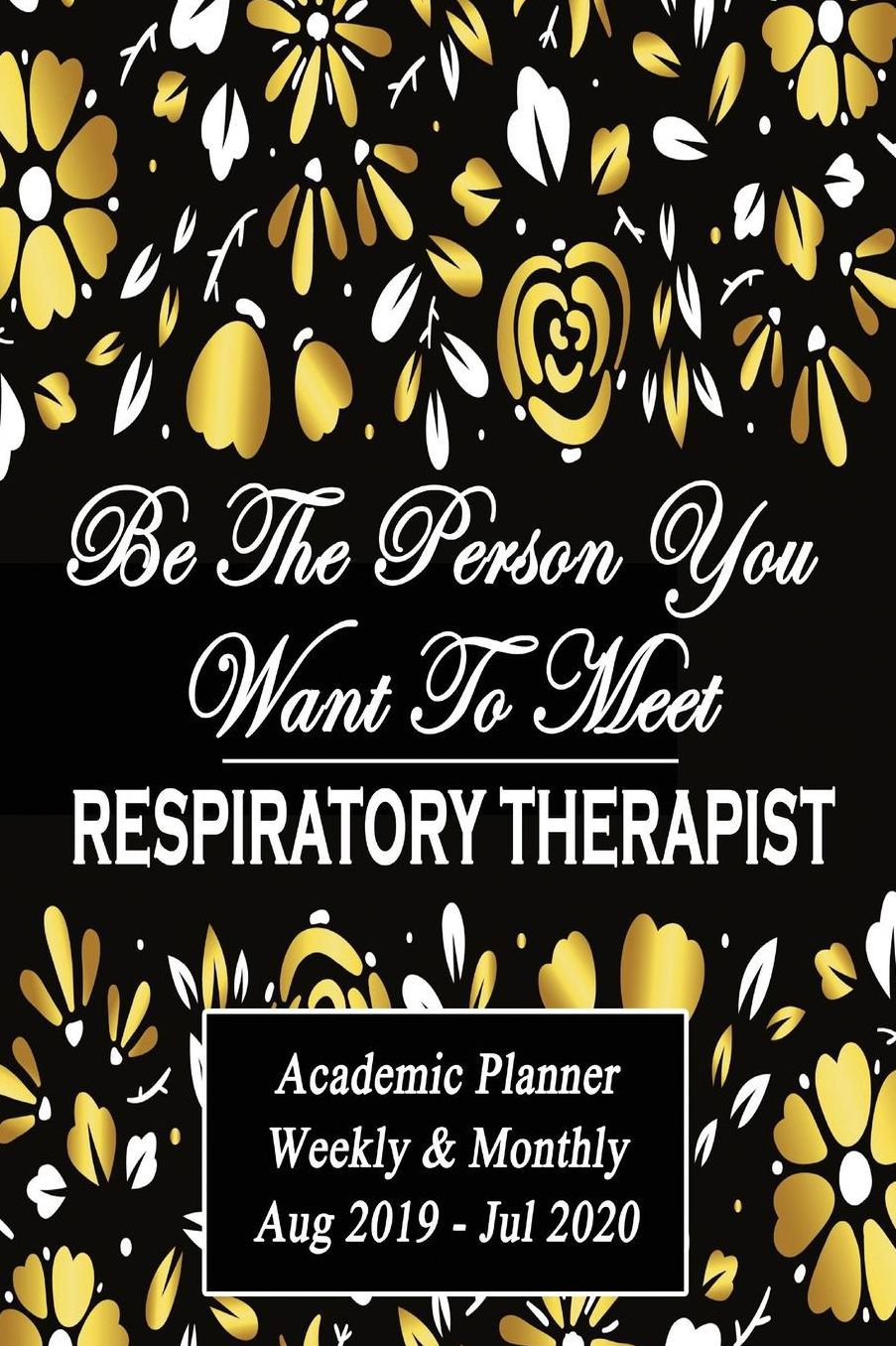 Respiratory Therapist: Be The Person You Want To Meet: Academic Year Aug 2019 - Jul 2020 Weekly Planner, 6x9