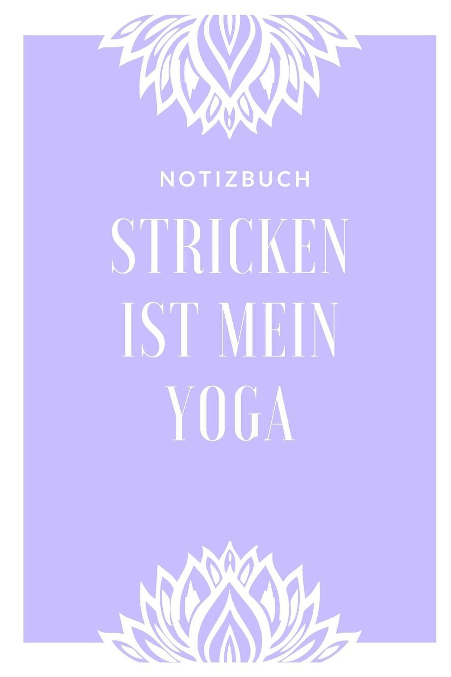 Stricken Ist Mein Yoga Notizbuch: A5 Notizbuch gepunktet als Geschenk fï¿½r Strick-Begeisterte Strickmuster Buch Strickmusterheft Strickbuch Tagebuch Journal