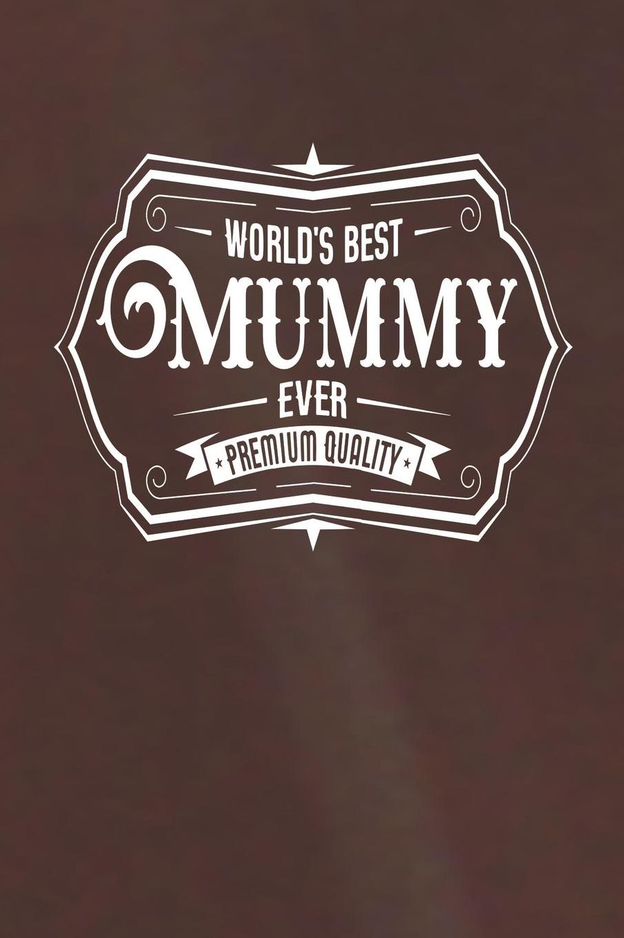 World's Best Mummy Ever Premium Quality: Family life Grandma Mom love marriage friendship parenting wedding divorce Memory dating Journal Blank Lined Note Book Gift