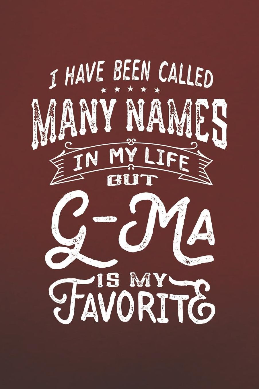 I Have Been Called Many Names in Life But G-Ma Is My Favorite: Family life Grandma Mom love marriage friendship parenting wedding divorce Memory dating Journal Blank Lined Note Book Gift