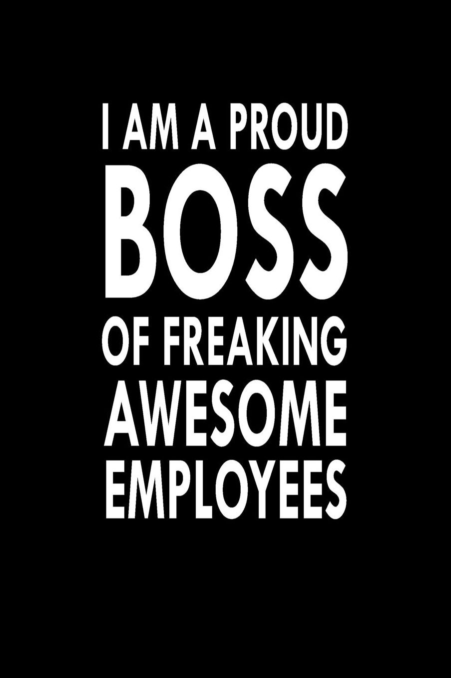 I Am A Proud Boss Of Freaking Awesome Employees: Great Gift Idea With Funny Saying On Cover, For Coworkers (100 Pages, Lined Blank 6x9) Employees, Clubs New Employee, Team Members At Work, College Societies, Present, Notebook, Journal, Diary, Planner