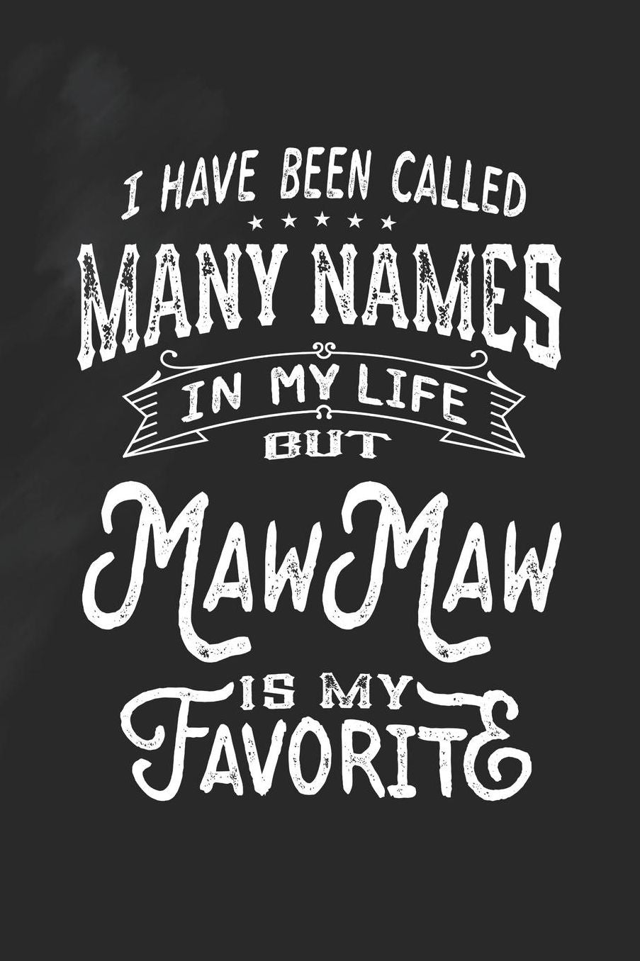I Have Been Called Many Names in Life But MawMaw Is My Favorite: Family life Grandma Mom love marriage friendship parenting wedding divorce Memory dating Journal Blank Lined Note Book Gift