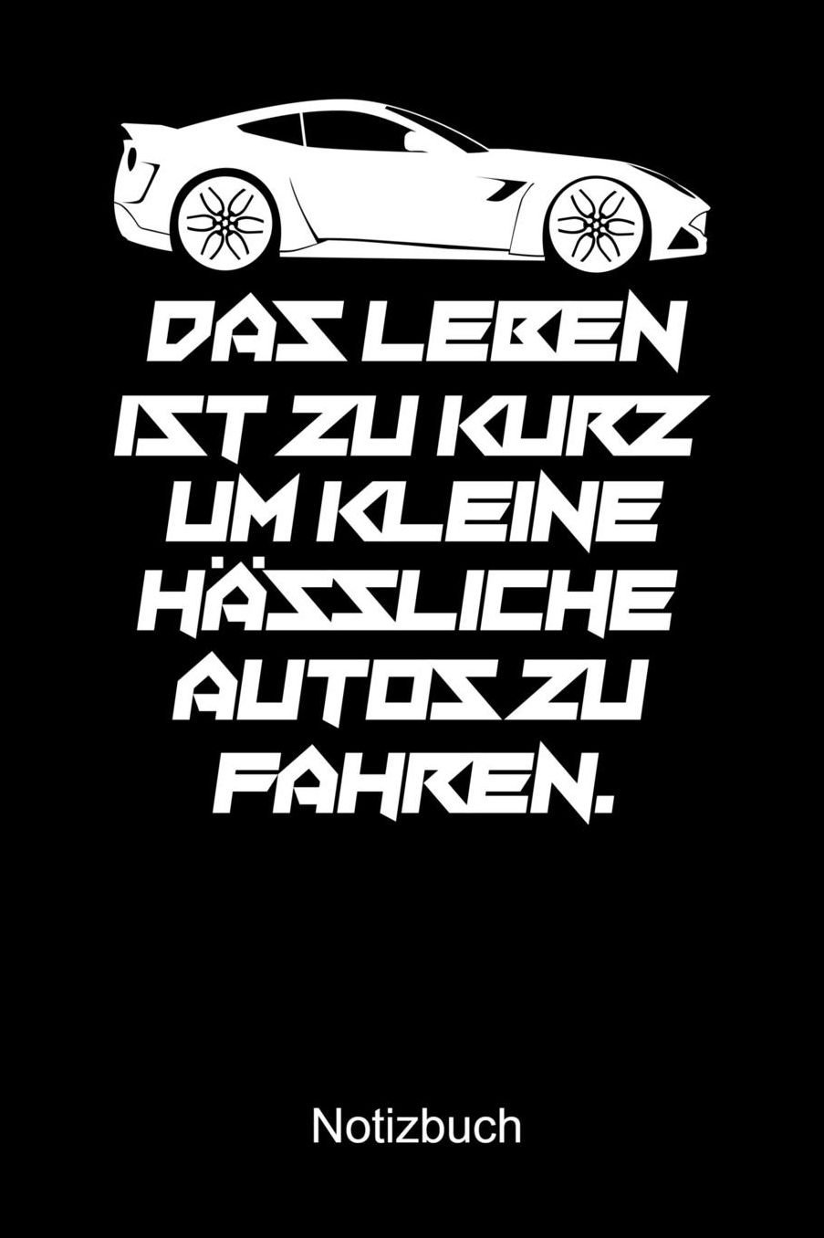 DAS LEBEN IST ZU KURZ UM KLEINE Hï¿½SSLICHE AUTOS ZU FAHREN Notizbuch: Notizbuch A5 kariert 120 Seiten, Notizheft / Tagebuch / Reise Journal, perfektes Geschenk fï¿½r Autofans