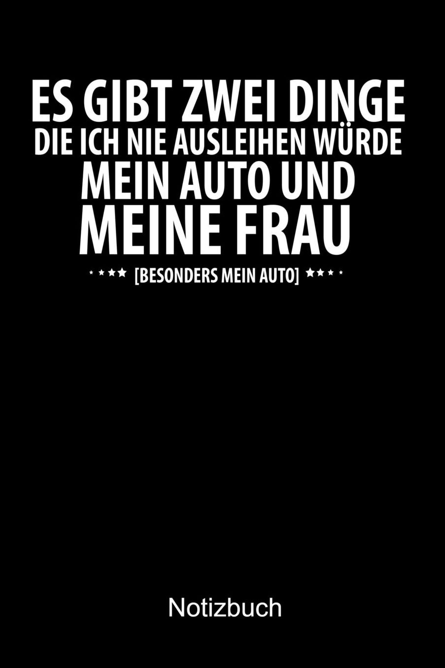ES GIBT ZWEI DINGE DIE ICH NIE AUSLEIHEN Wï¿½RDE. MEIN AUTO UND MEINEN MANN. Auto Notizbuch: Notizbuch A5 liniert 120 Seiten, Notizheft / Tagebuch / Reise Journal, perfektes Geschenk fï¿½r Autofans