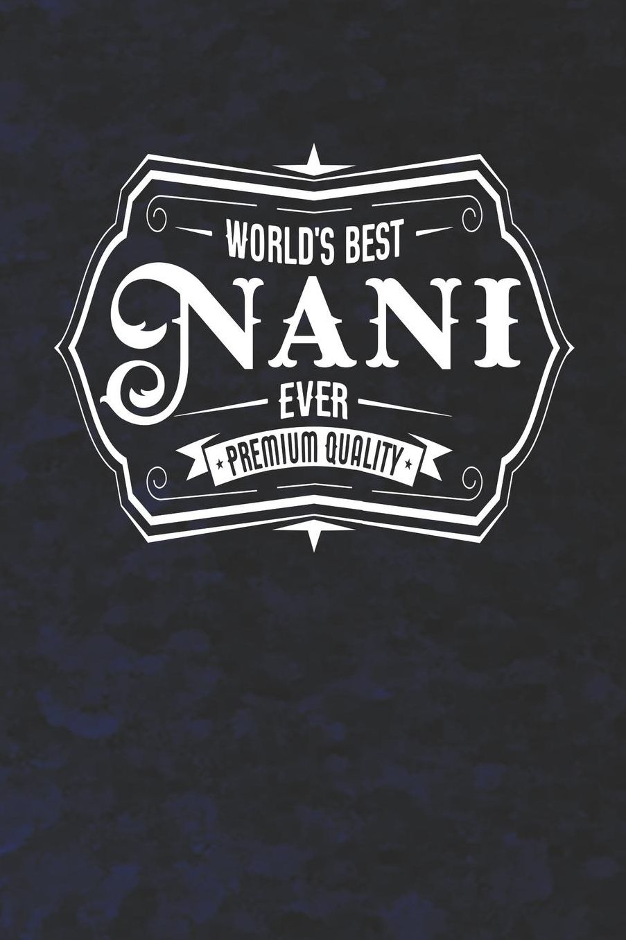 World's Best Nani Ever Premium Quality: Family life Grandma Mom love marriage friendship parenting wedding divorce Memory dating Journal Blank Lined Note Book Gift