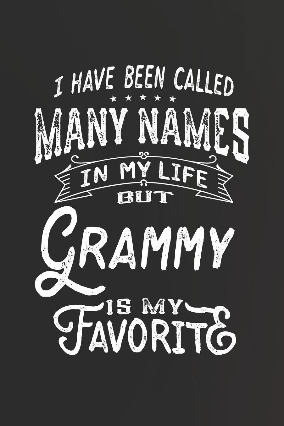 I Have Been Called Many Names in Life But Grammy Is My Favorite: Family life Grandma Mom love marriage friendship parenting wedding divorce Memory dating Journal Blank Lined Note Book Gift