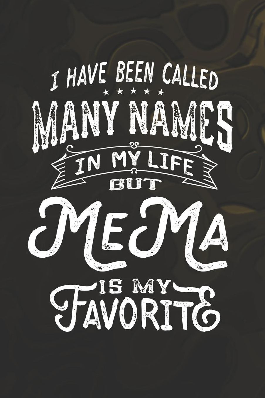 I Have Been Called Many Names in Life But MeMa Is My Favorite: Family life Grandma Mom love marriage friendship parenting wedding divorce Memory dating Journal Blank Lined Note Book Gift