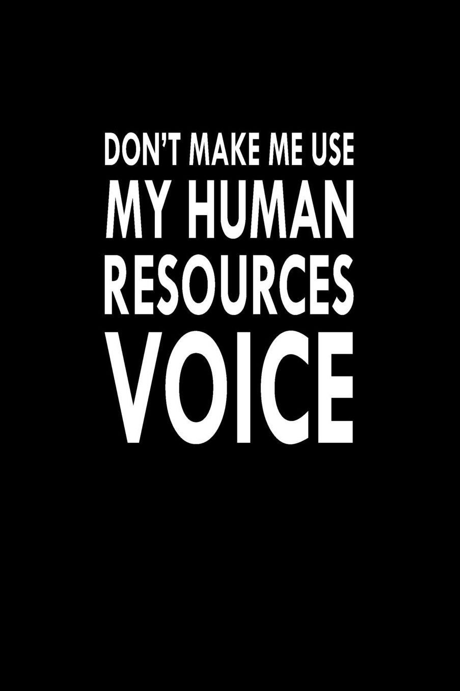 Don't Make Me Use My Human Resources Voice: Great Gift Idea With Funny Saying On Cover, For Coworkers (100 Pages, Lined Blank 6x9) Employees, Clubs New Employee, Team Members At Work, College Societies, Present, Notebook, Journal, Diary, Planner