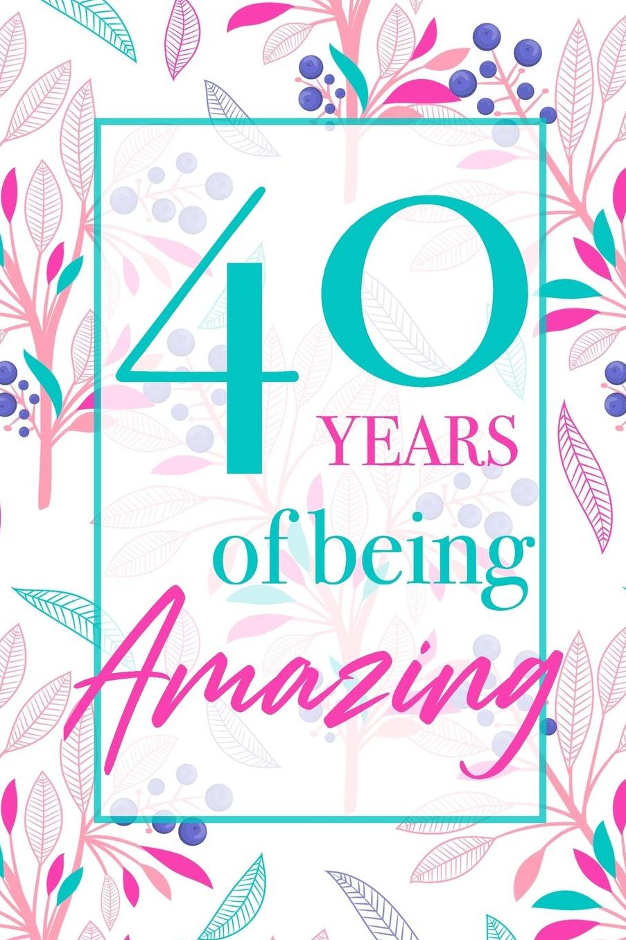 40 Years Of Being Amazing: Beautiful Floral Notebook Blank Lined Journal Novelty 40th Birthday Gift For Women