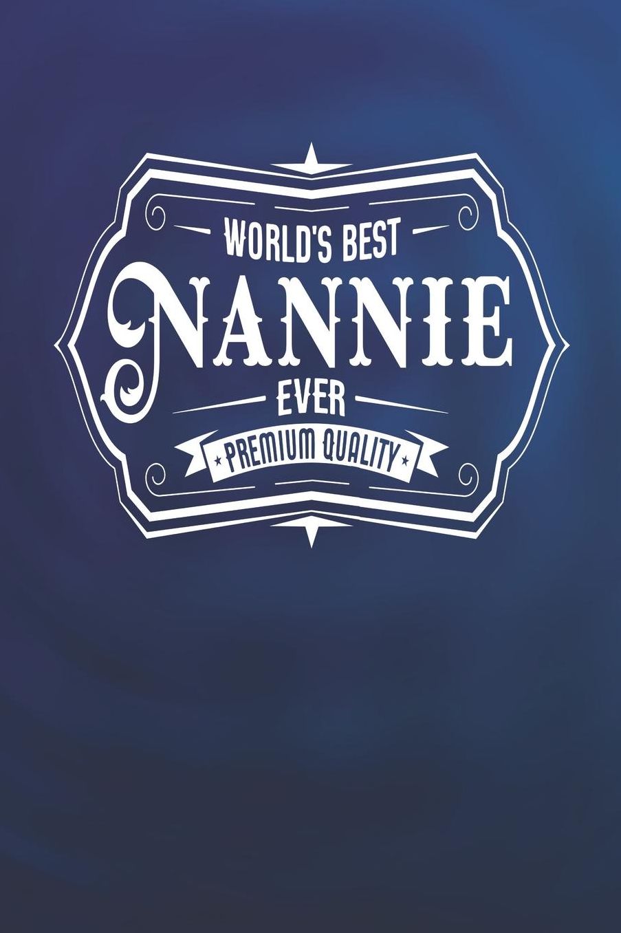 World's Best Nannie Ever Premium Quality: Family life Grandma Mom love marriage friendship parenting wedding divorce Memory dating Journal Blank Lined Note Book Gift