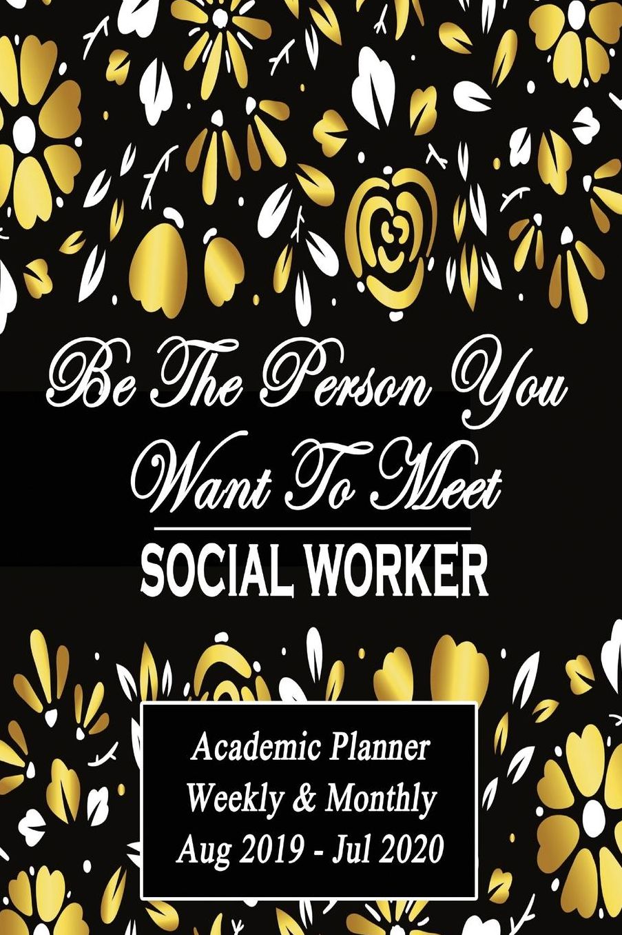 Social Worker: Be The Person You Want To Meet: Academic Year Aug 2019 - Jul 2020 Weekly Planner, 6x9